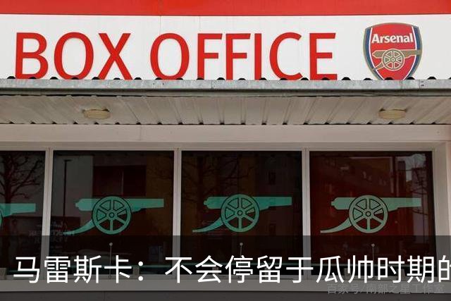 马雷斯卡：不会停留于瓜帅时期的成就 多库对桑德兰可能复出